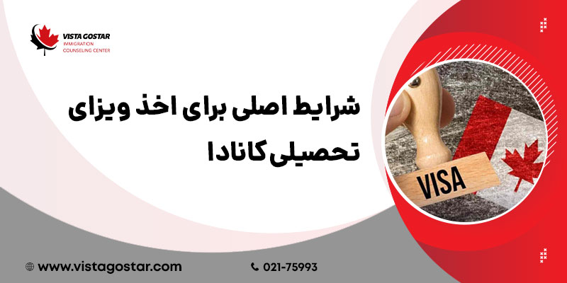 شرایط اصلی برای اخذ ویزای تحصیلی کانادا